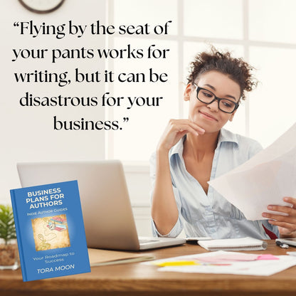 Quote from Business Plans for Authors by Tora Moon: ‘Flying by the seat of your pants works for writing, but it can be disastrous for your business,’ with print book mockup in author workspace.