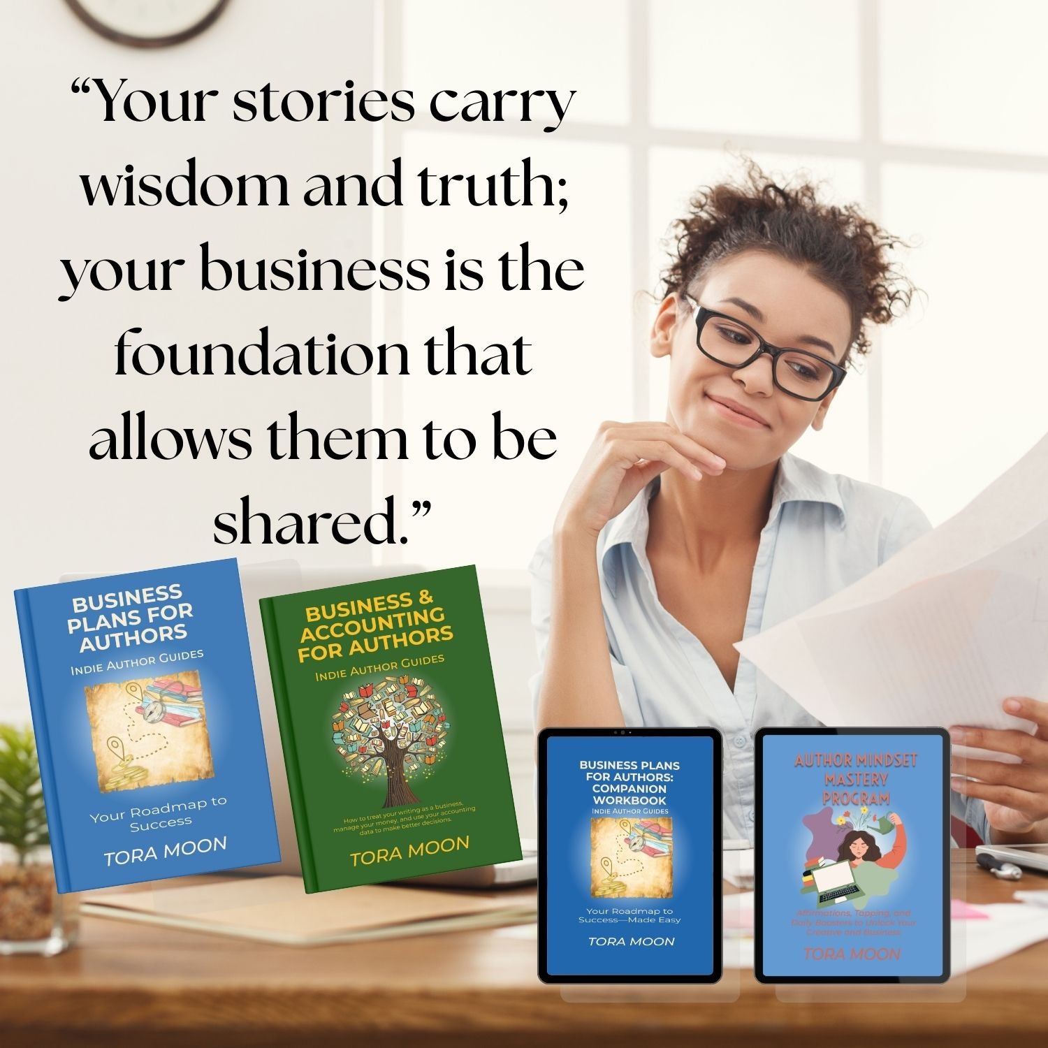 Motivational quote for the Indie Author Business System by Tora Moon reading ‘Your stories carry wisdom and truth; your business is the foundation that allows them to be shared,’ shown with print editions of the Indie Author Guides and the companion workbook.