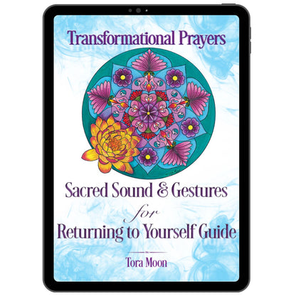 Transformational Prayers: Sacred Sound & Gestures for Returning to Yourself digital mantra and mudra Guide by Tora Moon