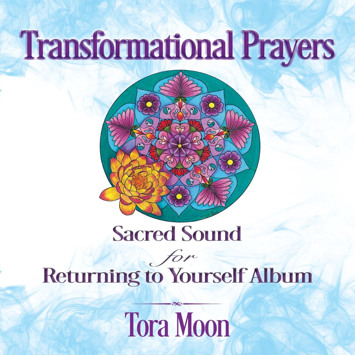 Transformational Prayers: Sacred Sound for Returning to Yourself album cover featuring a colorful floral mandala created by Tora Moon.